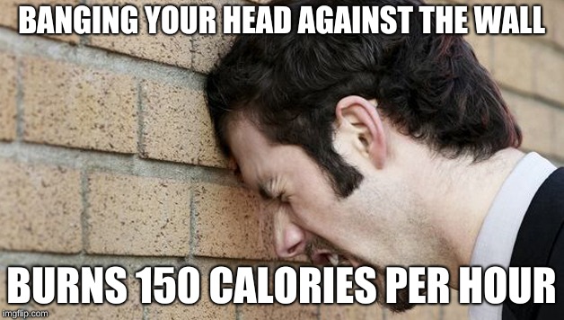 Image result for banging your head against a wall burns 150 calories an hour