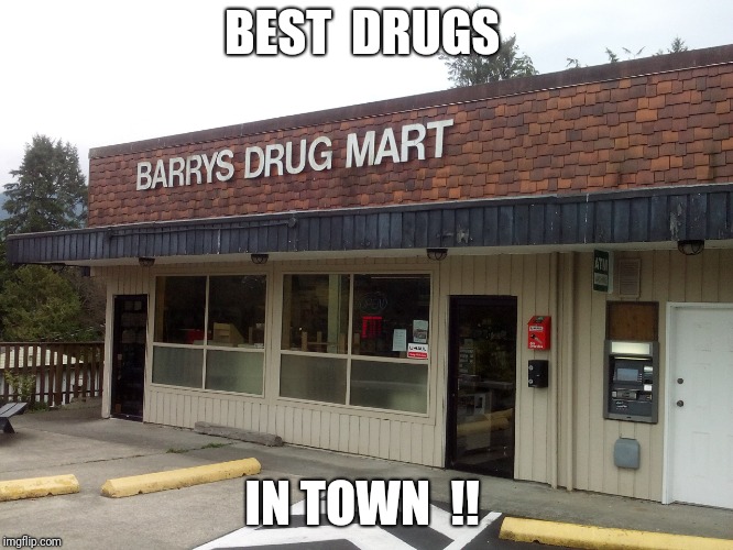 BEST  DRUGS; IN TOWN  !! | image tagged in drugs,funny | made w/ Imgflip meme maker