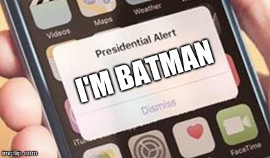 Presidential Alert Meme | I'M BATMAN | image tagged in presidential alert | made w/ Imgflip meme maker