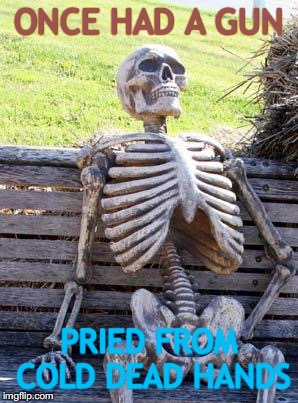Waiting Skeleton | ONCE HAD A GUN; PRIED FROM COLD DEAD HANDS | image tagged in memes,waiting skeleton | made w/ Imgflip meme maker