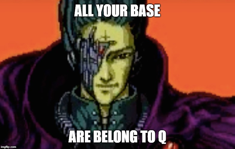 ALL YOUR BASE; ARE BELONG TO Q | made w/ Imgflip meme maker