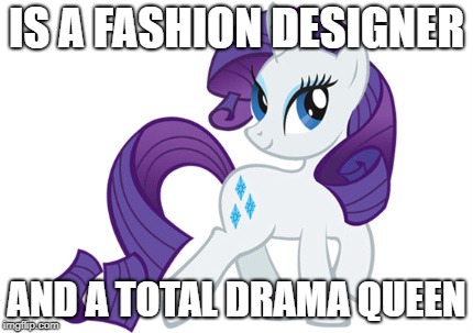 Rarity Meme |  IS A FASHION DESIGNER; AND A TOTAL DRAMA QUEEN | image tagged in memes,rarity | made w/ Imgflip meme maker