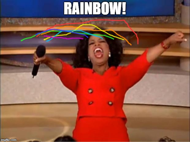 Oprah You Get A | RAINBOW! | image tagged in memes,oprah you get a | made w/ Imgflip meme maker