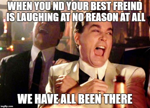 Goodfellas Laugh | WHEN YOU ND YOUR BEST FREIND IS LAUGHING AT NO REASON AT ALL; WE HAVE ALL BEEN THERE | image tagged in goodfellas laugh,funny,laughing men in suits,laughing | made w/ Imgflip meme maker