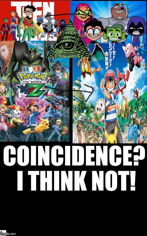Pokemon and Teen Titans coincidence???? | COINCIDENCE? I THINK NOT! | image tagged in pokemon,teen titans,illuminati,coincidence i think not | made w/ Imgflip meme maker