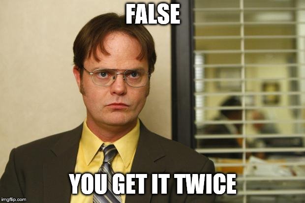 Dwight false | FALSE YOU GET IT TWICE | image tagged in dwight false | made w/ Imgflip meme maker