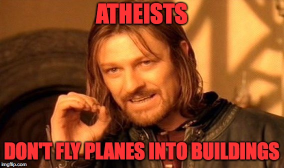 One Does Not Simply Meme | ATHEISTS; DON'T FLY PLANES INTO BUILDINGS | image tagged in memes,one does not simply | made w/ Imgflip meme maker