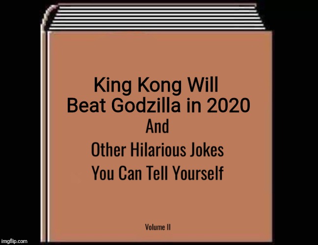 GVK | King Kong Will Beat Godzilla in 2020 | image tagged in and other hilarious jokes you can tell yourself hd | made w/ Imgflip meme maker