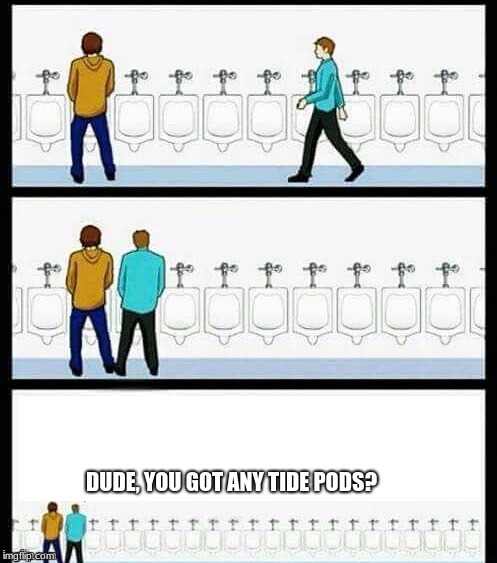 Urinal Guy (More text room) | DUDE, YOU GOT ANY TIDE PODS? | image tagged in urinal guy more text room | made w/ Imgflip meme maker