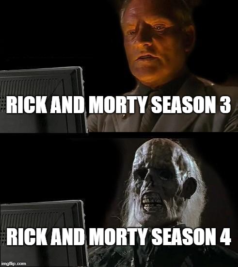 I'll Just Wait Here | RICK AND MORTY SEASON 3; RICK AND MORTY SEASON 4 | image tagged in memes,ill just wait here | made w/ Imgflip meme maker