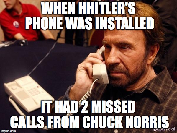 Chuck Norris Phone Meme | WHEN HHITLER'S PHONE WAS INSTALLED; IT HAD 2 MISSED CALLS FROM CHUCK NORRIS | image tagged in memes,chuck norris phone,chuck norris | made w/ Imgflip meme maker