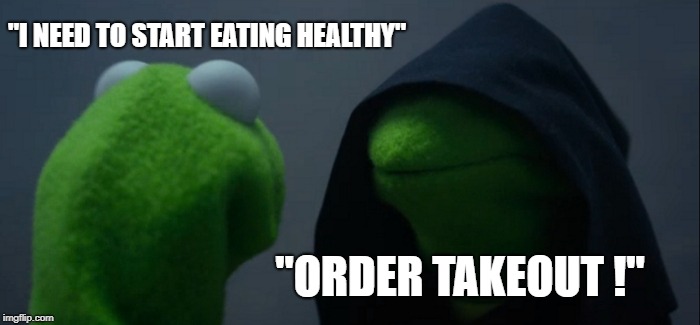 Evil Kermit Meme | "I NEED TO START EATING HEALTHY"; "ORDER TAKEOUT !" | image tagged in memes,evil kermit | made w/ Imgflip meme maker