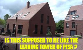 Bad Construction Week Oct 1-7 a DrSarcasm event | IS THIS SUPPOSED TO BE LIKE THE              LEANING TOWER OF PISA ? | image tagged in memes,bad construction week,sinking,building,like,leaning tower of pisa | made w/ Imgflip meme maker