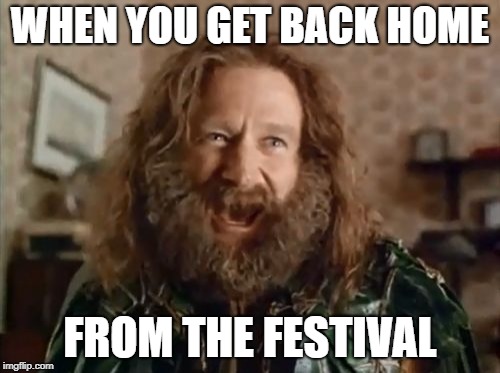 What Year Is It | WHEN YOU GET BACK HOME; FROM THE FESTIVAL | image tagged in memes,what year is it | made w/ Imgflip meme maker