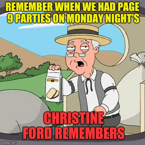 And this is why we can't have nice things | REMEMBER WHEN WE HAD PAGE 9 PARTIES ON MONDAY NIGHT'S; CHRISTINE FORD REMEMBERS | image tagged in memes,pepperidge farm remembers | made w/ Imgflip meme maker