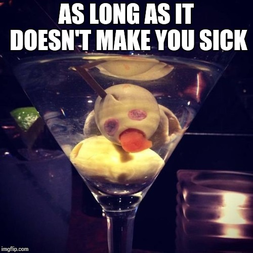 AS LONG AS IT DOESN'T MAKE YOU SICK | made w/ Imgflip meme maker