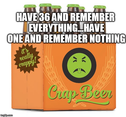 HAVE 36 AND REMEMBER EVERYTHING...HAVE ONE AND REMEMBER NOTHING | image tagged in giveuahint | made w/ Imgflip meme maker