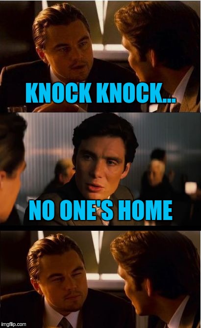 Inception | KNOCK KNOCK... NO ONE'S HOME | image tagged in memes,inception | made w/ Imgflip meme maker