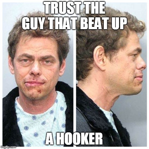 TRUST THE GUY THAT BEAT UP A HOOKER | made w/ Imgflip meme maker