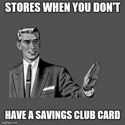 Kill yourself guy | STORES WHEN YOU DON'T; HAVE A SAVINGS CLUB CARD | image tagged in kill yourself guy on mental health,retail,kill yourself guy | made w/ Imgflip meme maker