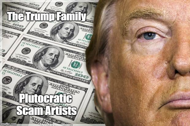 "The Trump Family: Plutocratic Scam Artists" | The Trump Family; Plutocratic Scam Artists | image tagged in the trumps are scam artists,trump is a felon,capitalism has pre-arranged the legalization of its own criminality,follow the mone | made w/ Imgflip meme maker