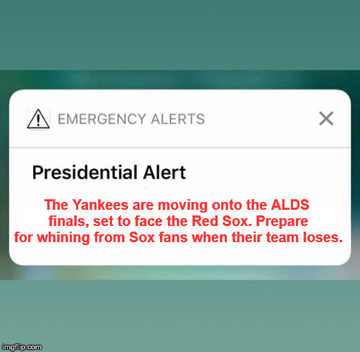 Presidential Alert |  The Yankees are moving onto the ALDS finals, set to face the Red Sox. Prepare for whining from Sox fans when their team loses. | image tagged in presidential alert | made w/ Imgflip meme maker