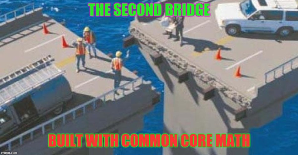 Common Core Math (Bad Construction Fail week 1-7) | THE SECOND BRIDGE; BUILT WITH COMMON CORE MATH | image tagged in memes,math,funny,construction,fail | made w/ Imgflip meme maker