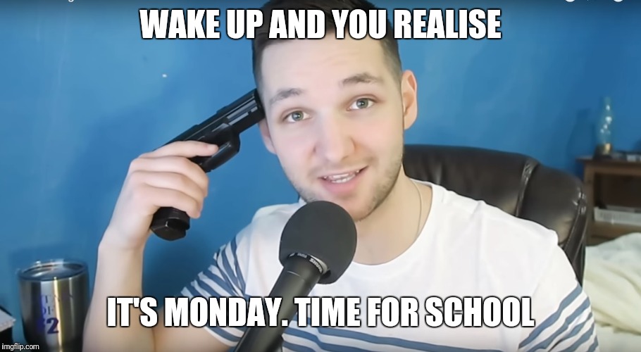 Neat mike suicide |  WAKE UP AND YOU REALISE; IT'S MONDAY. TIME FOR SCHOOL | image tagged in neat mike suicide | made w/ Imgflip meme maker
