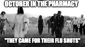 They came for their flu shots | OCTOBER IN THE PHARMACY; "THEY CAME FOR THEIR FLU SHOTS" | image tagged in pharmacy,october,flushots | made w/ Imgflip meme maker