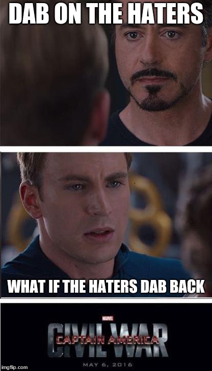 Marvel Civil War 2 Meme | DAB ON THE HATERS; WHAT IF THE HATERS DAB BACK | image tagged in memes,marvel civil war 2 | made w/ Imgflip meme maker