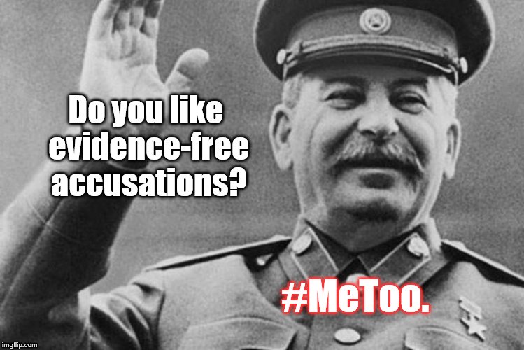 Do you like evidence-free accusations? #MeToo. | image tagged in stalin | made w/ Imgflip meme maker