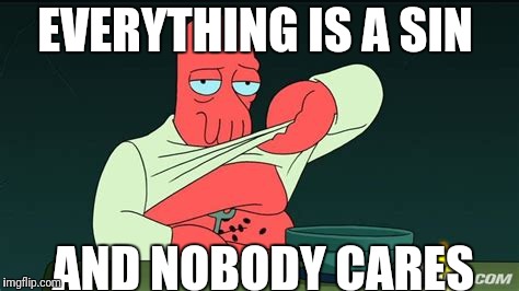 Zoidberg  | EVERYTHING IS A SIN AND NOBODY CARES | image tagged in zoidberg | made w/ Imgflip meme maker