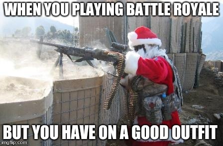 Hohoho Meme | WHEN YOU PLAYING BATTLE ROYALE; BUT YOU HAVE ON A GOOD OUTFIT | image tagged in memes,hohoho | made w/ Imgflip meme maker