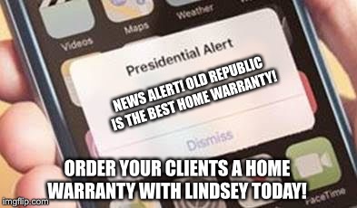 Presidential Alert Meme | NEWS ALERT! OLD REPUBLIC IS THE BEST HOME WARRANTY! ORDER YOUR CLIENTS A HOME WARRANTY WITH LINDSEY TODAY! | image tagged in presidential alert | made w/ Imgflip meme maker
