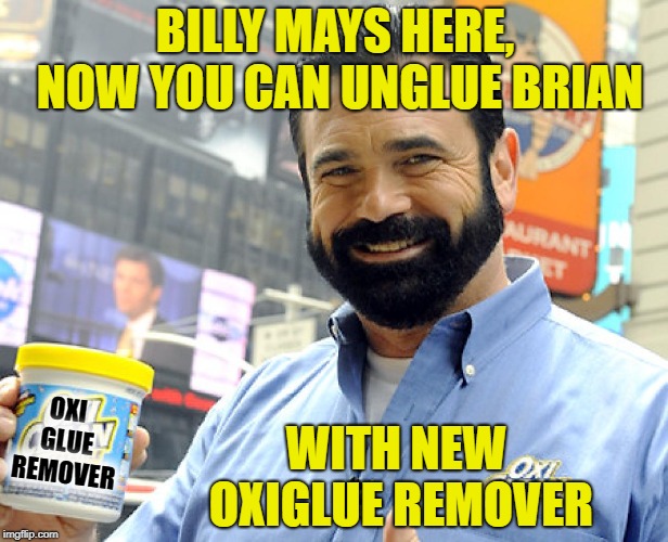 BILLY MAYS HERE, NOW YOU CAN UNGLUE BRIAN WITH NEW OXIGLUE REMOVER OXI GLUE REMOVER | made w/ Imgflip meme maker