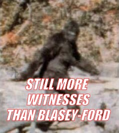 STILL MORE WITNESSES THAN BLASEY-FORD | image tagged in bigfoot | made w/ Imgflip meme maker
