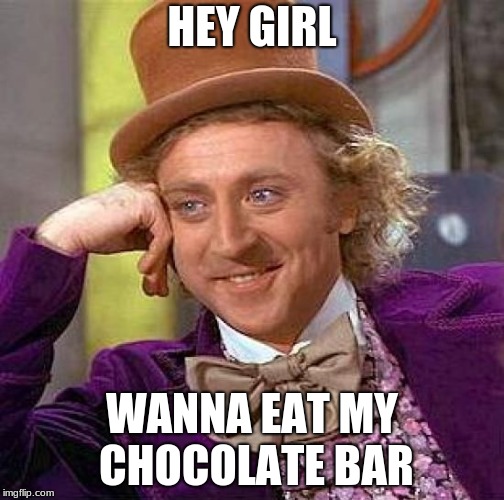 Creepy Condescending Wonka Meme | HEY GIRL; WANNA EAT MY CHOCOLATE BAR | image tagged in memes,creepy condescending wonka | made w/ Imgflip meme maker