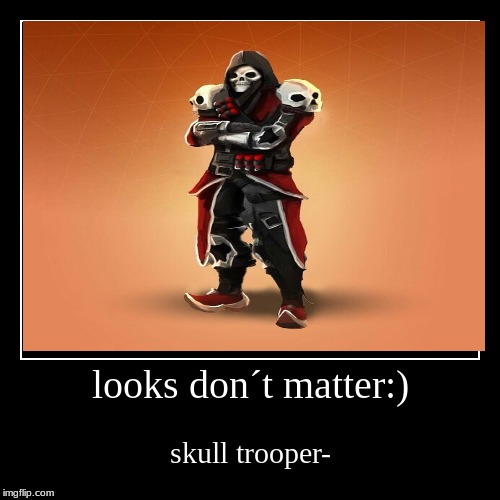 looks don´t matter:) | skull trooper- | image tagged in funny,demotivationals | made w/ Imgflip demotivational maker