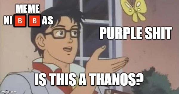 Is This a Pigeon | MEME NI🅱🅱AS; PURPLE SHIT; IS THIS A THANOS? | image tagged in is this a pigeon | made w/ Imgflip meme maker