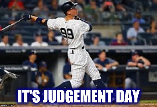 aaron judge  | IT'S JUDGEMENT DAY | image tagged in aaron judge | made w/ Imgflip meme maker