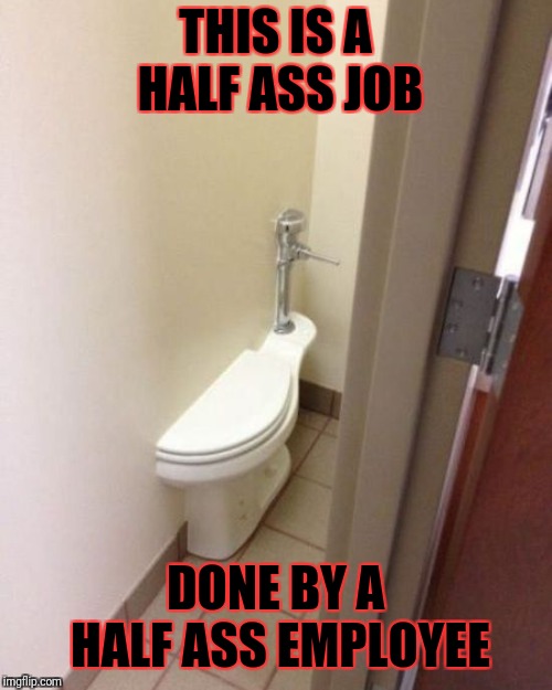 Bad Construction Week Oct. 1-7. (A DrSarcasm event) | THIS IS A HALF ASS JOB; DONE BY A HALF ASS EMPLOYEE | image tagged in memes,funny,bad construction week,you had one job | made w/ Imgflip meme maker