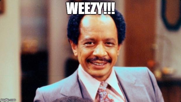 George Jefferson | WEEZY!!! | image tagged in george jefferson | made w/ Imgflip meme maker