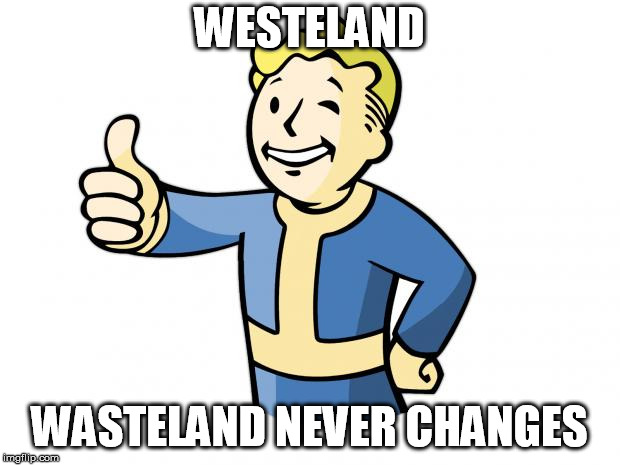 Fallout Vault Boy | WESTELAND; WASTELAND NEVER CHANGES | image tagged in fallout vault boy | made w/ Imgflip meme maker