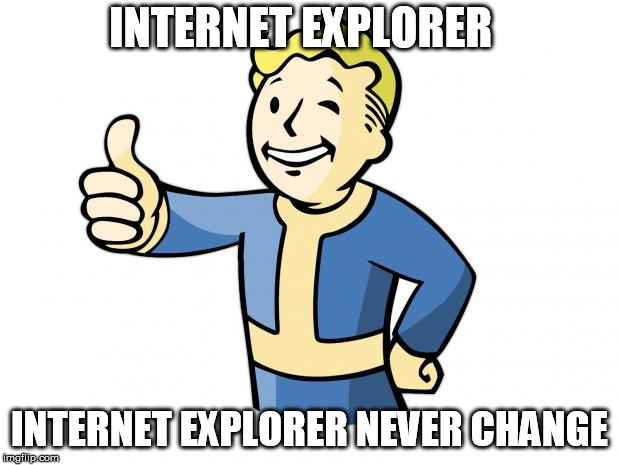 Fallout Vault Boy | INTERNET EXPLORER; INTERNET EXPLORER NEVER CHANGE | image tagged in fallout vault boy | made w/ Imgflip meme maker