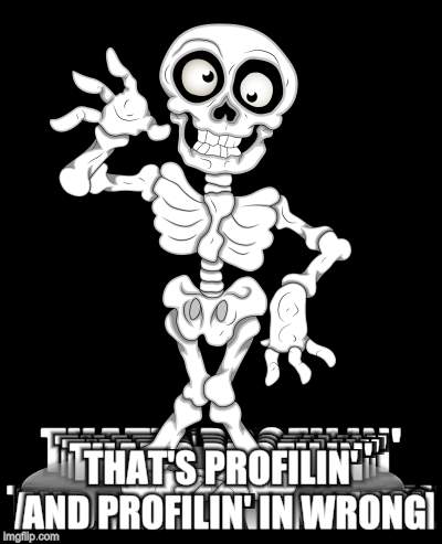 THAT'S PROFILIN' AND PROFILIN' IN WRONG | made w/ Imgflip meme maker