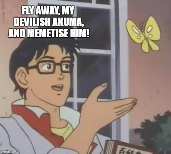 Is This A Pigeon | FLY AWAY, MY DEVILISH AKUMA, AND MEMETISE HIM! | image tagged in memes,is this a pigeon | made w/ Imgflip meme maker
