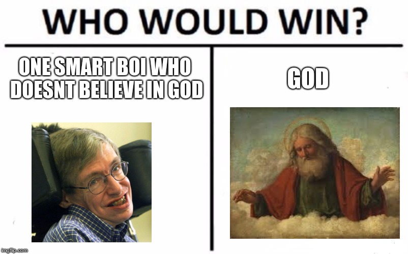 Who Would Win? | ONE SMART BOI WHO DOESNT BELIEVE IN GOD; GOD | image tagged in memes,who would win | made w/ Imgflip meme maker