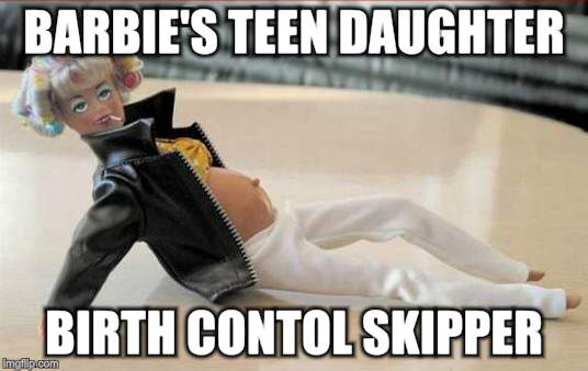 Trailer Trash Barbie Accessories | BARBIE'S TEEN DAUGHTER; BIRTH CONTOL SKIPPER | image tagged in memes,barbie,rednecks,trailer trash,just say no | made w/ Imgflip meme maker