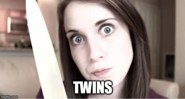 Overly Attached Girlfriend Knife | TWINS | image tagged in overly attached girlfriend knife | made w/ Imgflip meme maker