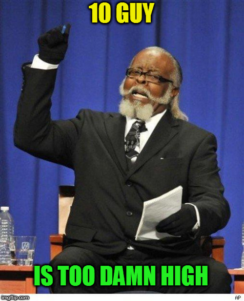 The amount of X is too damn high | 10 GUY IS TOO DAMN HIGH | image tagged in the amount of x is too damn high | made w/ Imgflip meme maker